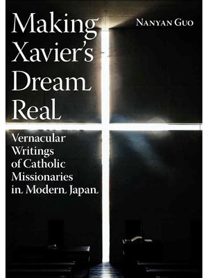 cover image of Making Xavier's Dream Real: Vernacular Writings of Catholic Missionaries in Modern Japan